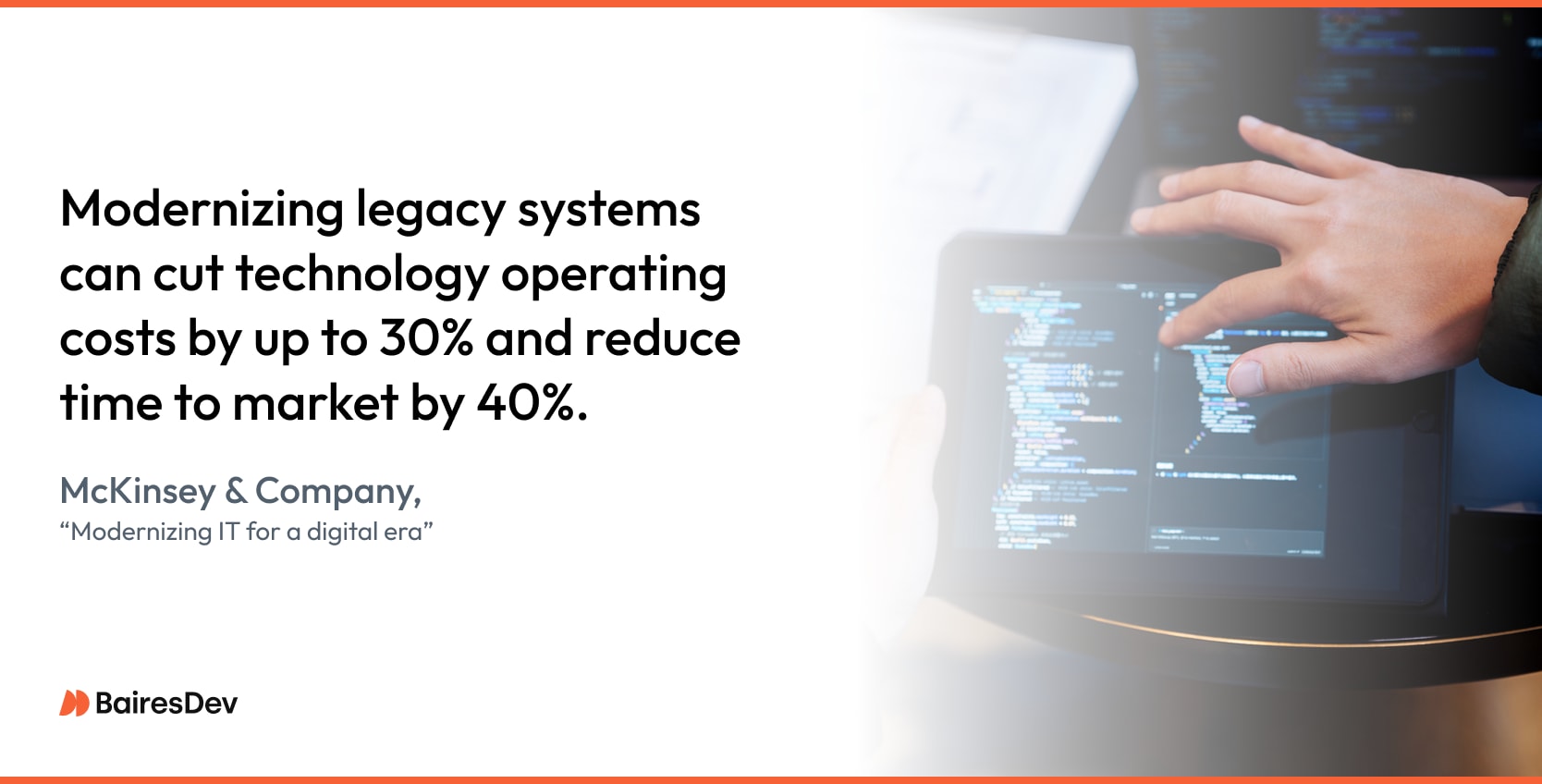 Quote: Modernizing legacy systems can cut technology operating costs by up to 30% and reduce time to market by 40%.