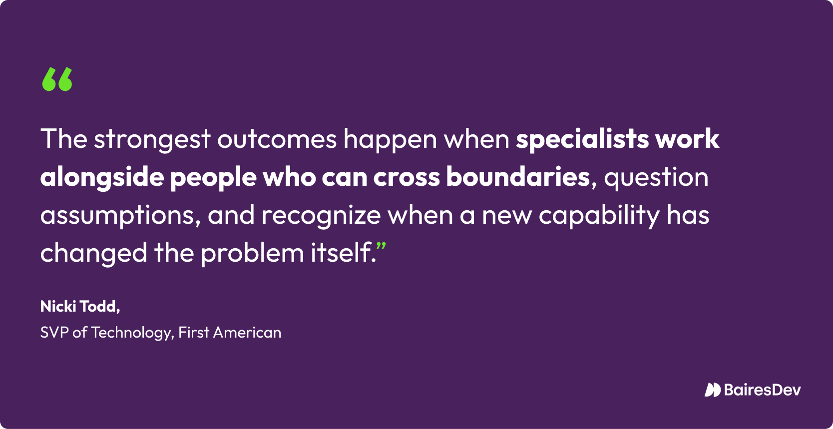 Quote from Nicki Todd, SVP of Technology at First American, on combining technical specialists with cross-functional thinkers to improve outcomes.